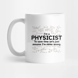 I'm a Physicist to save time let's just assume I'm never wrong Mug